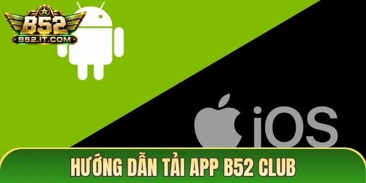 Hướng dẫn tải app B52 Club cho điện thoại IOS & Android