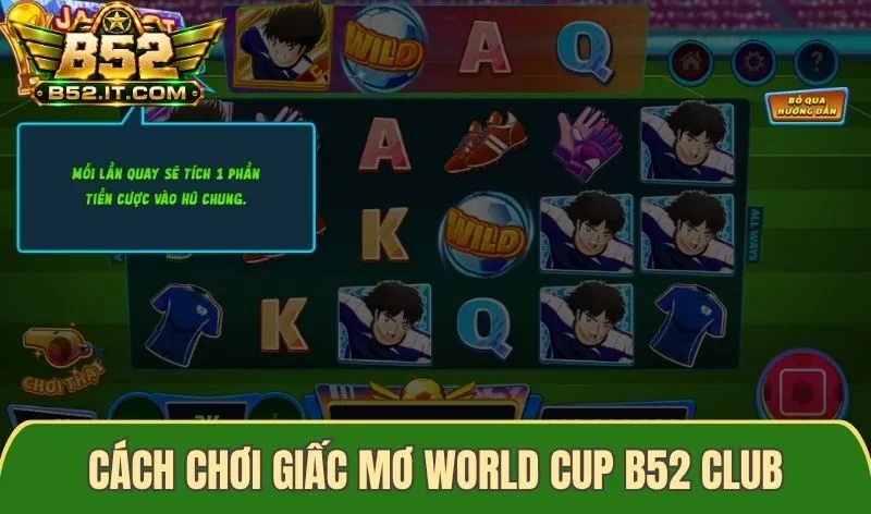 Cách chơi Giấc mơ World Cup B52 club đơn giản