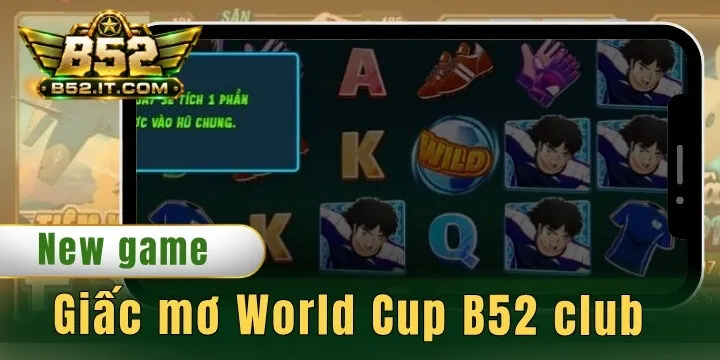 Giấc mơ World Cup B52 club - Game bom tấn quay hũ mới ra mắt 