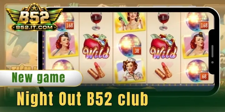 Night Out B52 club - Top nổ hũ độc lạ kiến game thủ mê